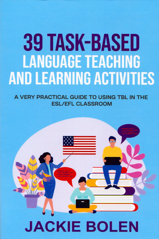 39 task-based language teaching and learning activities : a very practical guide to using TBL in the ESL/EFL classroom