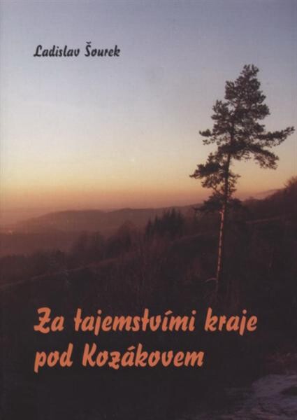 Za tajemstvími kraje pod Kozákovem : pozvánka do minulosti, aneb, Jak to tu kdysi (snad) vypadalo--