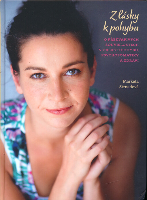 Z lásky k pohybu : o překvapivých souvislostech v oblasti pohybu, psychosomatiky a zdraví