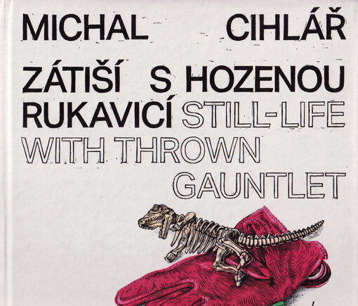 Michal Cihlář : zátiší s hozenou rukavicí = still-life with thrown gauntlet