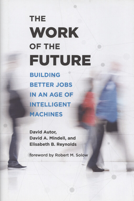 The work of the future : building better jobs in an age of intelligent machines