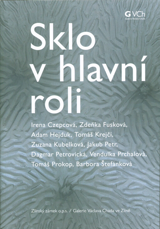 Sklo v hlavní roli : Irena Czepcová, Zdeňka Fusková, Adam Hejduk, Tomáš Krejčí, Zuzana Kubelková, Jakub Petr, Dagmar Petrovická, Vendulka Prchalová, Tomáš Prokop, Barbora Štefánková : 16.12.2021-27.2.2022, Zlínský zámek o.p.s. - Galerie Václava Chada ve Zlíně