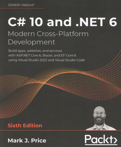 C# 10 and .NET 6 – modern cross-platform development : build apps, websites, and services with ASP.NET Core 6, Blazor, and EF Core 6 using Visual Studio 2022 and Visual Studio Code