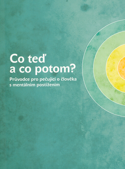 Co teď a co potom? : průvodce pro pečující o člověka s mentálním postižením