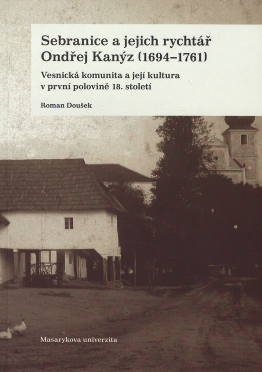 Sebranice a jejich rychtář Ondřej Kanýz (1694-1761) : vesnická komunita a její kultura v první polovině 18. století
