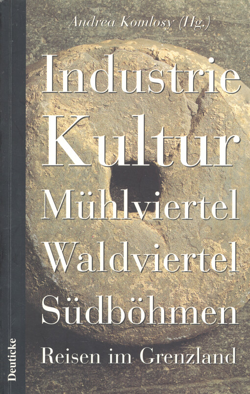 Industrie Kultur Mühlviertel, Waldviertel, Südböhmen : Reisen im Grenzland