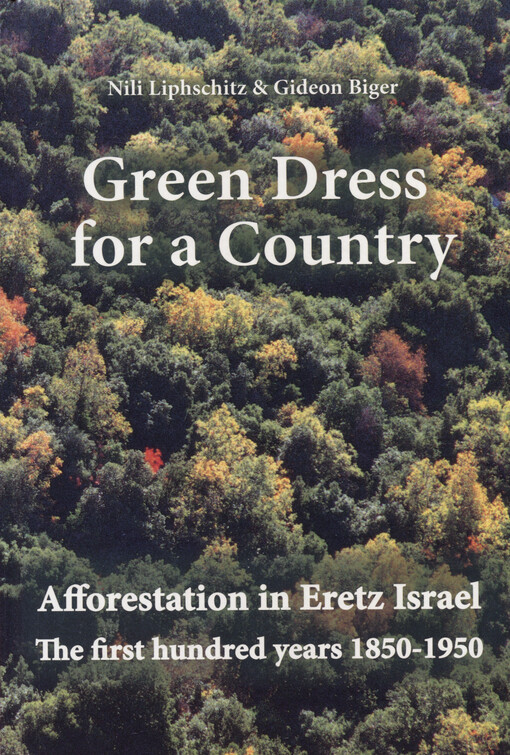 Green dress for a country : afforestation in Eretz Israel : the first hundred years 1850 - 1950