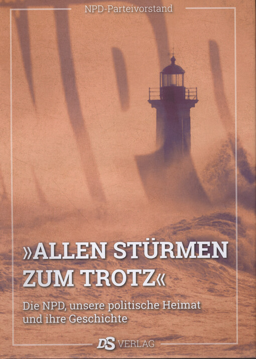 Allen Stürmen zum Trotz : die NPD, unsere politische Heimat und ihre Geschichte