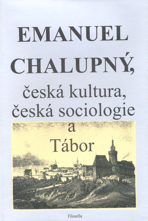 Emanuel Chalupný, česká kultura, česká sociologie a Tábor: sborník příspěvků ze stejnojmenného symposia, konaného ve dnech 2.-3. října 1998 v Táboře /