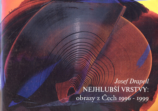 Josef Drapell : nejhlubší vrstvy: obrazy z Čech 1996-1999 = Josef Drapell : the deepest layers: images from Czech 1996-1999