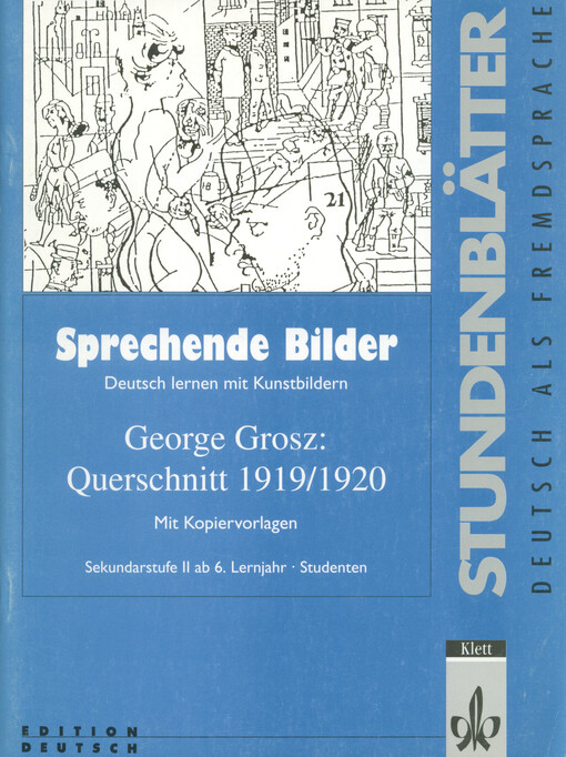 Sprechende Bilder : Deutsch lernen mit Kunstbildern : George Grosz: Querschnitt 1919/1920 : Sekundarstufe II ab 6. Lernjahr, Studenten : Lehrerband mit Arbeitsblättern für die Schüler