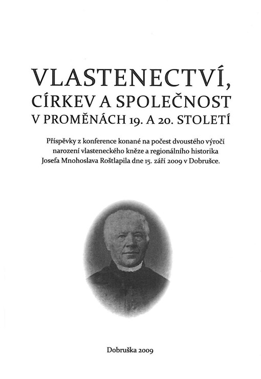 Vlastenectví, církev a společnost v proměnách 19. a 20. století: příspěvky z konference konané na počest dvoustého výročí narození vlasteneckého kněze a regionálního historika Josefa Mnohoslava Roštlapila dne 15. září 2009 v Dobrušce