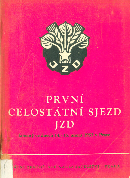 První celostátní sjezd JZD, konaný ve dnech 14.-15. února 1953 v Praze : Projevy, diskuse, usnesení a text přijatých vzorových stanov JZD. 
