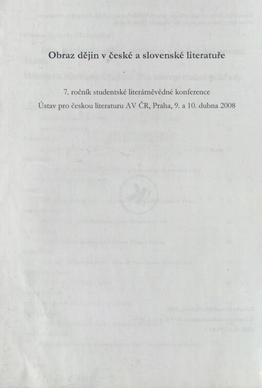Obraz dějin v české a slovenské literatuře: 7. ročník studentské literárněvědné konference : Ústav pro českou literaturu AV ČR, Praha, 9. a 10. dubna 2008