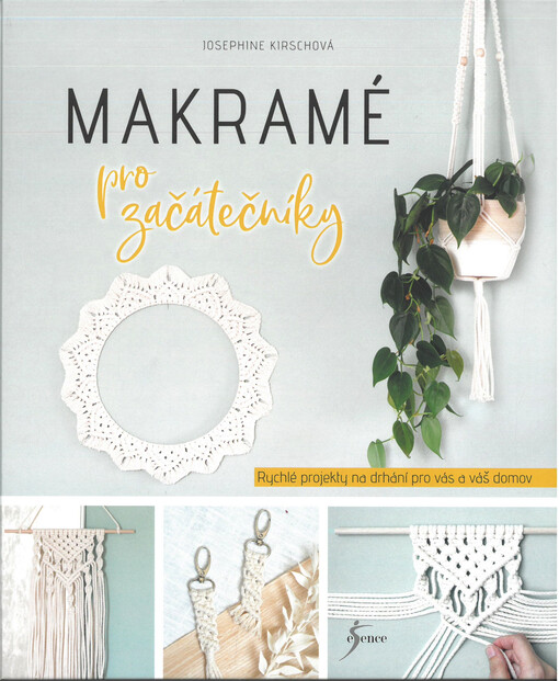 Makramé pro začátečníky : rychlé projekty na drhání pro vás a váš domov