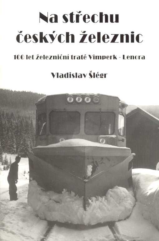 Na střechu českých železnic : (100 let železniční tratě Vimperk - Lenora)