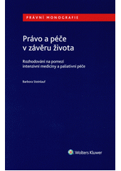 Právo a péče v závěru života : rozhodování na pomezí intenzivní medicíny a paliativní péče  (odkaz v elektronickém katalogu)