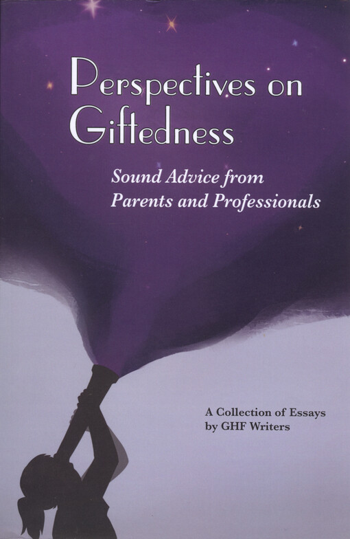 Perspectives on giftedness : sound advice from parents and professionals : a collection of essays by GHF writers