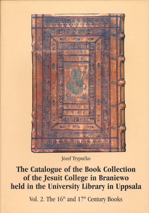 The catalogue of the book collection of the Jesuit College in Braniewo held in the University Library in Uppsala. Vol. 2., The 16th and 17th century books = Katalog księgozbioru Kolegium Jezuitów w Braniewie zachowanego w Bibliotece Uniwersyteckiej w Uppsali. T. 2., Druki XVI-XVII w.