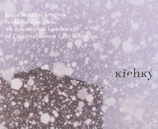 Křehký : emocionální krajina českého designu = an emotional landscape of contemporary Czech design