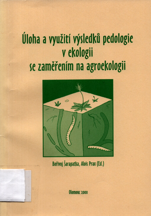 Úloha a využití výsledků pedologie v ekologii se zaměřením na agroekologii = Function and tasks of soil sciences in ecology with a focus on agroecology : [sborník referátů z 5. pedologických dnů, konaných 20.-21. září 1999 v Olomouci]