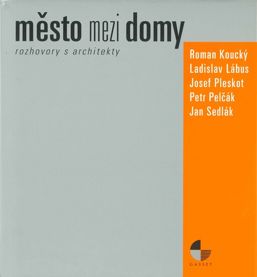Město mezi domy: rozhovory s architekty : Roman Koucký, Ladislav Lábus, Josef Pleskot, Petr Pelčák, Jan Sedlák