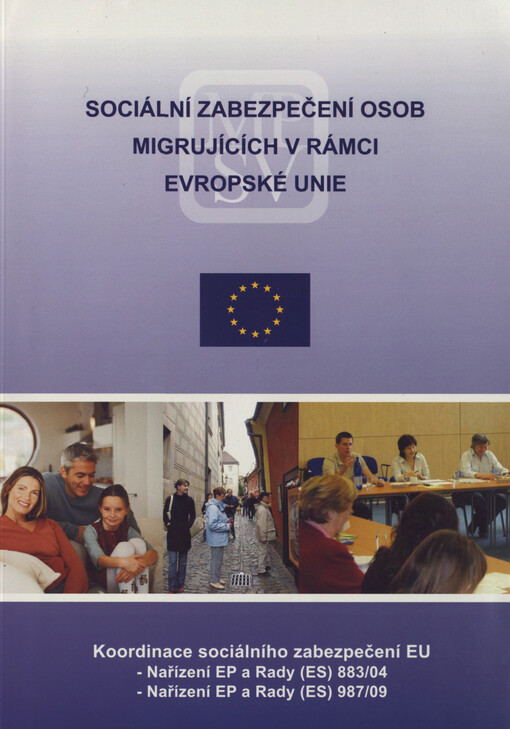 Sociální zabezpečení osob migrujících v rámci Evropské unie : výběr textů vztahujících se k základním předpisům: Nařízení Evropského parlamentu a Rady (ES) č. 883/2004 o koordinaci systému sociálního zabezpečení a Nařízení Evropského parlamentu a Rady (ES