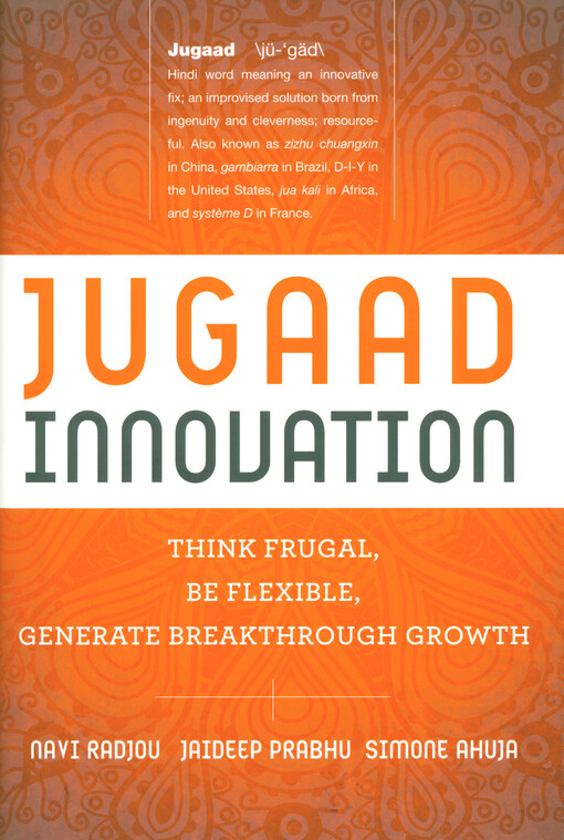 Jugaad innovation : think frugal, be flexible, generate breakthrough growth