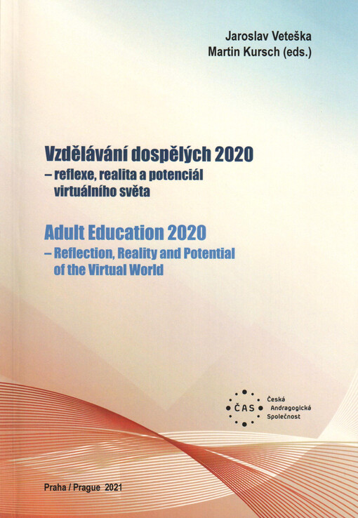 Vzdělávání dospělých 2020 - reflexe, realita a potenciál virtuálního světa = Adult education 2020 - reflection, reality and potential of the virtual world : proceedings of the 10th International Adult Education Conference, 16 December 2020, Prague, Czech Republic