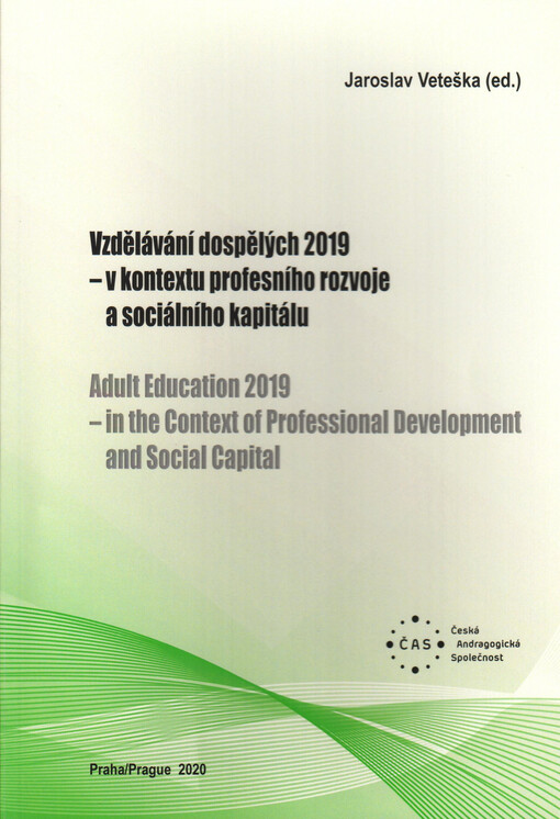 Vzdělávání dospělých 2019 - v kontextu profesního rozvoje a sociálního kapitálu = Adult education 2019 - in the context of professional development and social capital : proceedings of the 9th International Adult Education Conference : 11-12 December 2019, Prague