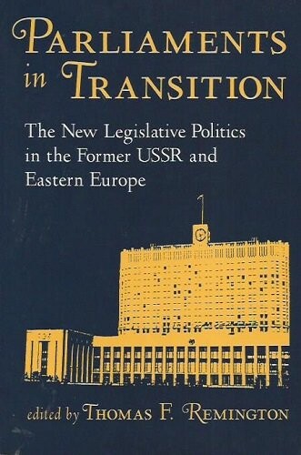 Parliaments N Transition: The New Legislative Politics in the Former U.S.S.R. and Eastern Europe
