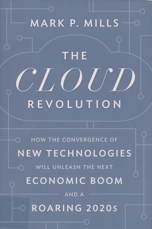 The cloud revolution : how the convergence of new technologies will unleash the next economic boom and a roaring 2020s