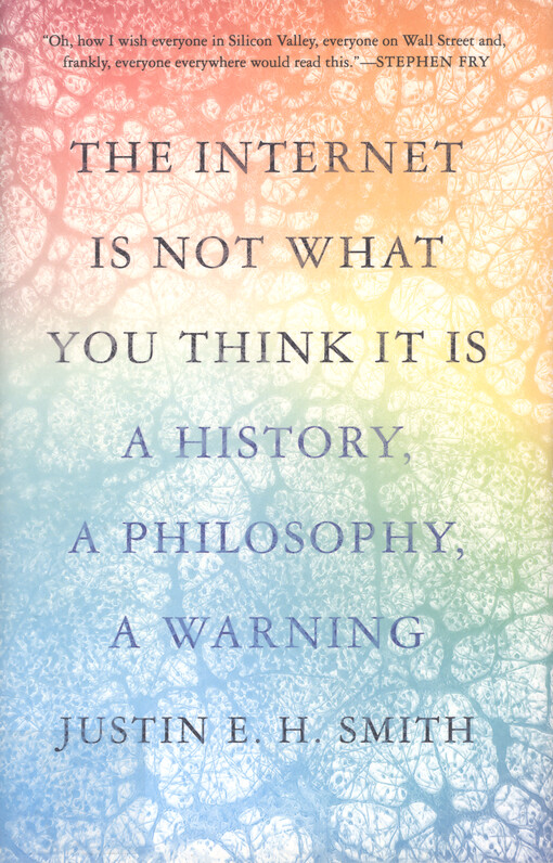 The Internet is not what you think it is : a history, a philosophy, a warning