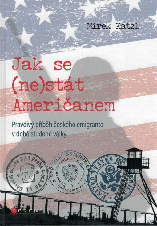 Jak se (ne)stát Američanem : pravdivý příběh českého emigranta v době studené války