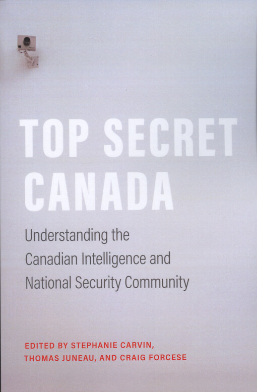 Top secret Canada : understanding the Canadian intelligence and national security community
