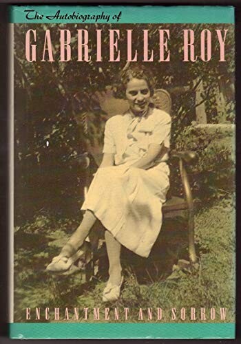 Enchantment and Sorrow: The Autobiography of Gabrielle Roy