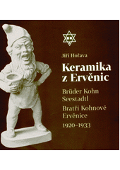 Keramika z Ervěnic : Bratři Kohnové Ervěnice = Brüder Kohn Seestadtl : 1920-1933  (odkaz v elektronickém katalogu)