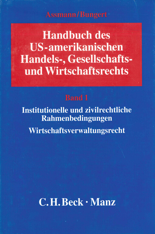 Handbuch des US-amerikanischen Handels-, Gesellschafts- und Wirtschaftsrechts. Band 1, [Institutionelle und zivilrechtliche Rahmenbedingungen, Wirtschaftsverwaltungsrecht]