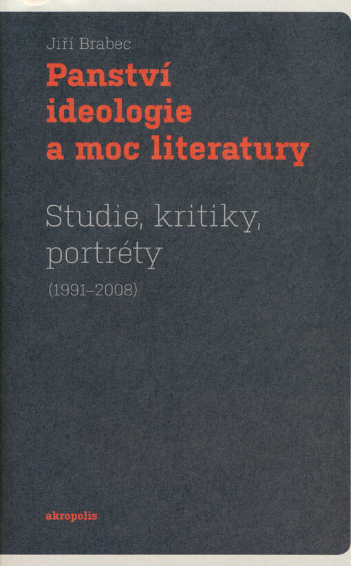 Panství ideologie a moc literatury: studie, kritiky, portréty (1991-2008)