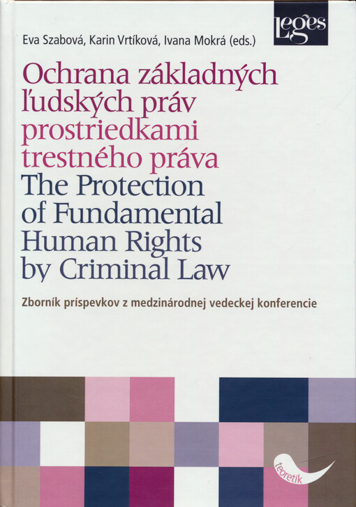 Ochrana základných ľudských práv prostriedkami trestného práva : zborník príspevkov z medzinárodnej vedeckej konferencie, september 2021 = The protection of fundamental human rights by criminal law