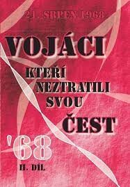 Vojáci, kteří neztratili svou čest :sborník vzpomínek československých vojáků na srpen 1968 a následná léta normalizace československé armády