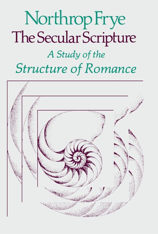 The Secular Scripture: A Study of the Structure of Romance (The Charles Eliot Norton Lectures)