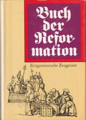 Buch der Reformation: Eine Auswahl zeitgenossischer Zeugnisse (1476-1555) (German Edition)