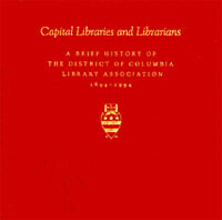 Capital Libraries and Librarians: A Brief History of the District of Columbia Library Association, 1894-1994