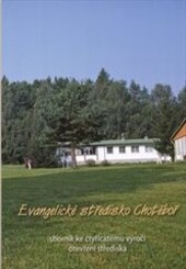 Evangelické středisko Chotěboř : sborník ke 40. výročí otevření střediska