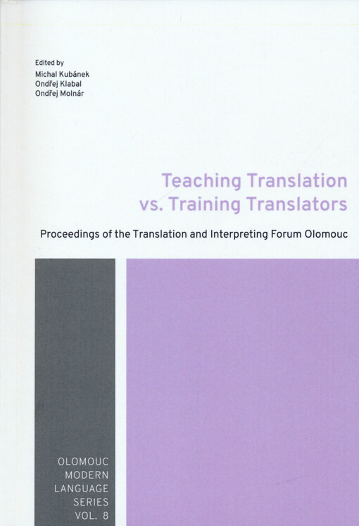 Teaching translation vs. training translators : proceedings of the international conference Translation and Interpreting Forum Olomouc 2019 organized by Department of English and American Studies Faculty of Arts, Palacký University Olomouc, Czech Republic, November 15-16, 2019