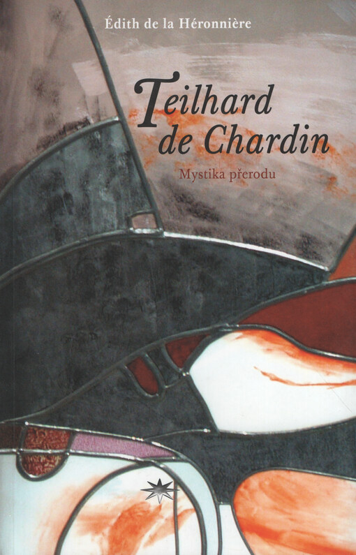 Teilhard de Chardin : mystika přerodu = [Orig.: Teilhard de Chardin : une mystique de la traversée]