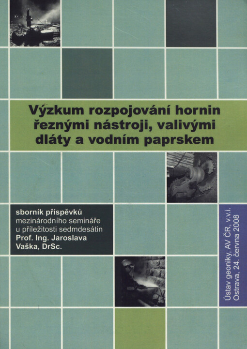 Výzkum rozpojování hornin řeznými nástroji, valivými dláty a vodním paprskem sborník příspěvků mezinárodního semináře u příležitosti sedmdesátin Prof. Ing. Jaroslava Vaška, DrSc. : Ostrava 24. června 2008