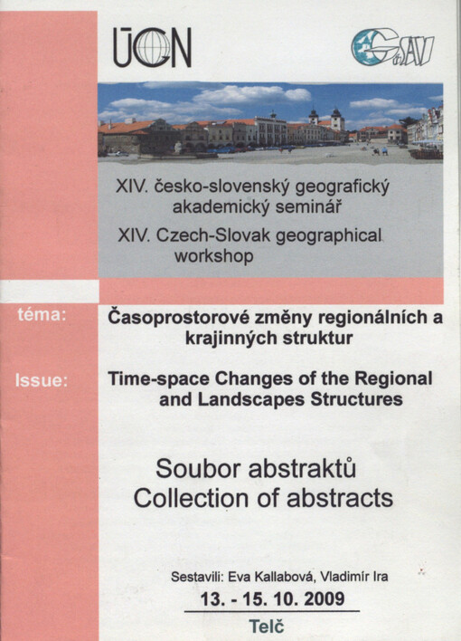 Time-space Changes of the Regional and Landscapes Structures :XIV. Czech-Slovak geographical workshop : collection of abstracts = Časoprostorové změny regionálních a krajinných struktur : XIV. česko-slovenský geografický akademický seminář : soubor abstraktů : Telč, 13.-15.10.2009