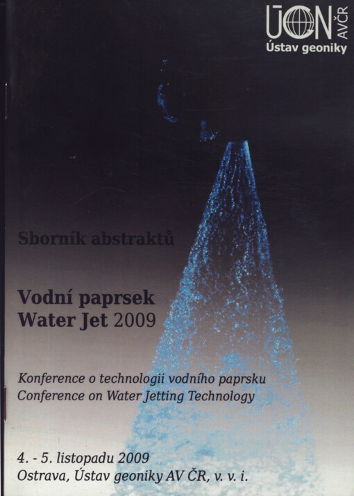 Vodní paprsek 2009 - výzkum, vývoj, aplikace : sborník abstraktů konference o technologii vodního paprsku = Water Jet 2009 - Research, Development, Applications : book of abstracts of the conference on Water jetting technology : Ostrava, 4.-5.11.2009